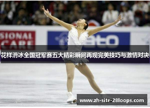 花样滑冰全国冠军赛五大精彩瞬间再现完美技巧与激情对决
