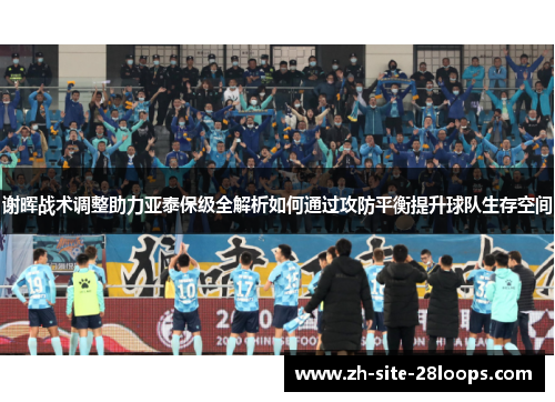 谢晖战术调整助力亚泰保级全解析如何通过攻防平衡提升球队生存空间
