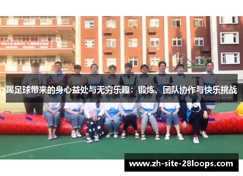 踢足球带来的身心益处与无穷乐趣：锻炼、团队协作与快乐挑战