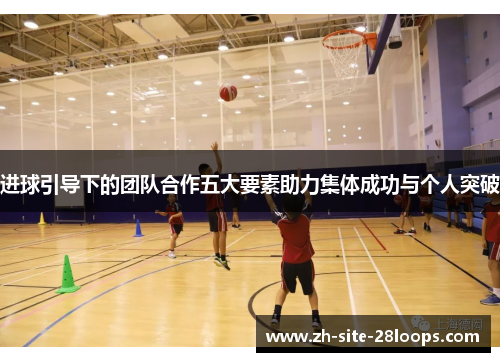 进球引导下的团队合作五大要素助力集体成功与个人突破