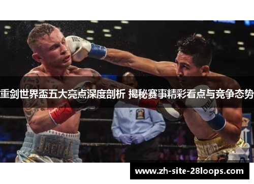 重剑世界盃五大亮点深度剖析 揭秘赛事精彩看点与竞争态势