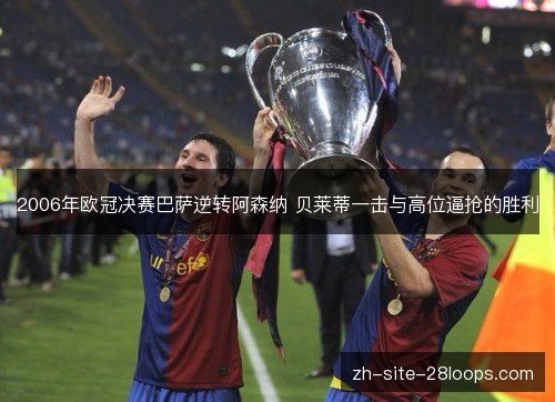 2006年欧冠决赛巴萨逆转阿森纳 贝莱蒂一击与高位逼抢的胜利 2006年欧冠决赛巴萨逆转阿森纳 贝莱蒂一击与高位逼抢的胜利